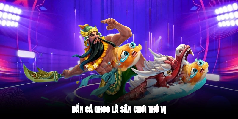 Bắn cá QH88 là sân chơi thú vị