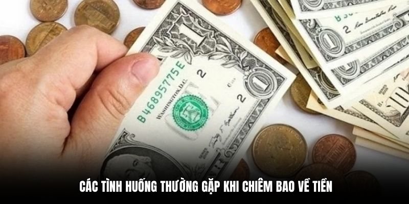 Các tình huống thường gặp khi chiêm bao về tiền