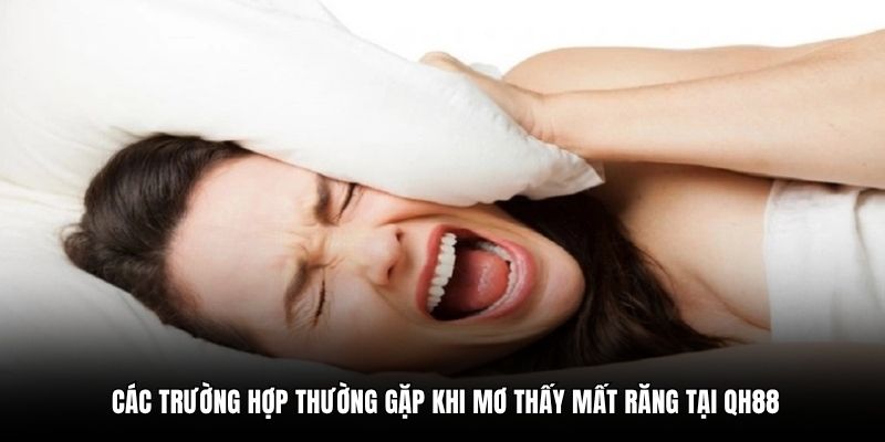 Các trường hợp thường gặp khi mơ thấy mất răng tại QH88