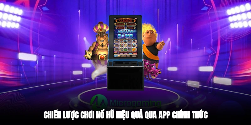 Chiến lược chơi nổ hũ hiệu quả qua app chính thức