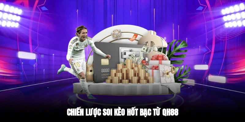 Chiến lược soi kèo hốt bạc từ QH88