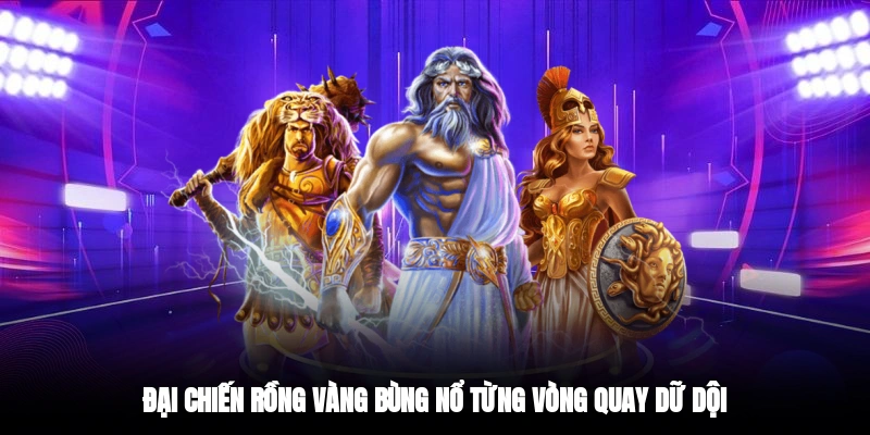 Đại Chiến Rồng Vàng bùng nổ từng vòng quay dữ dội