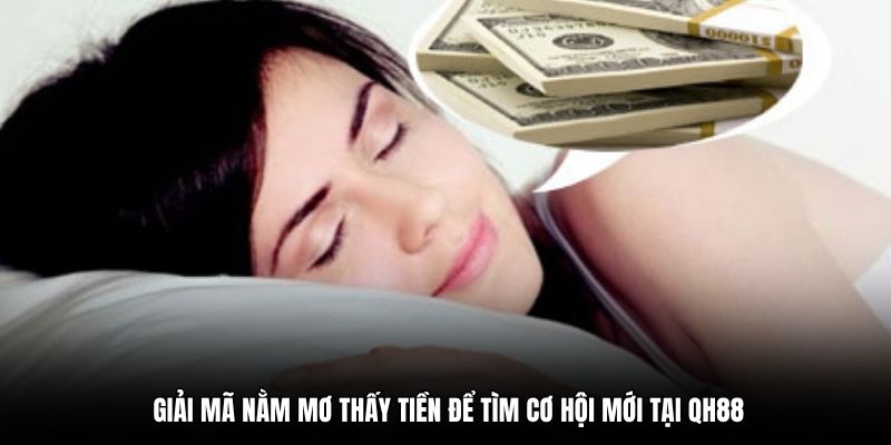 Giải mã nằm mơ thấy tiền để tìm cơ hội mới tại QH88