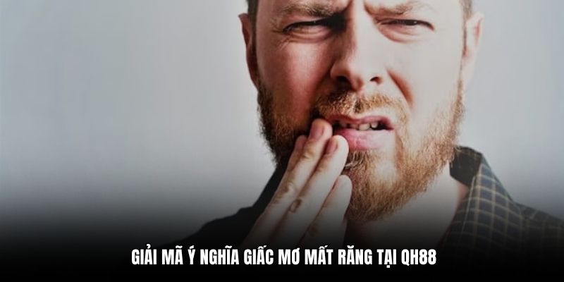 Giải mã ý nghĩa giấc mơ mất răng tại QH88