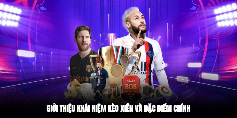 Giới thiệu khái niệm kèo xiên và đặc điểm chính