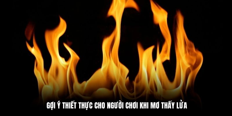 Gợi ý thiết thực cho người chơi khi mơ thấy lửa