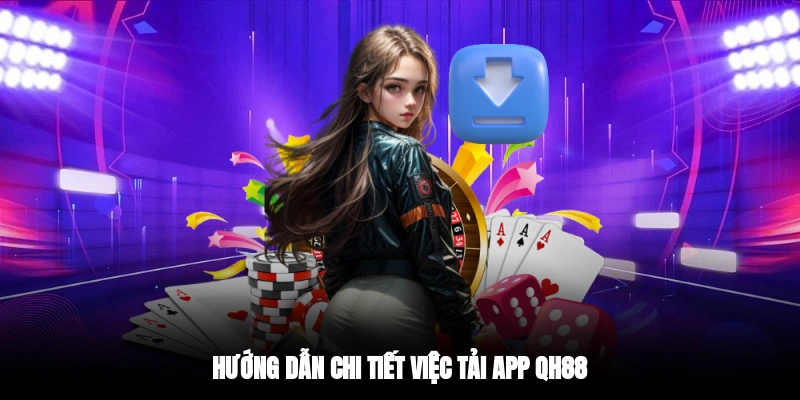 Hướng dẫn chi tiết việc tải app QH88