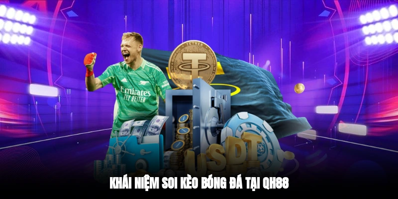 Khái niệm soi kèo bóng đá tại QH88
