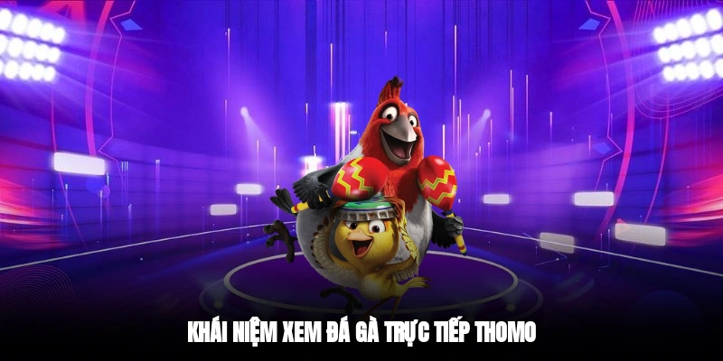 Khái niệm xem đá gà trực tiếp thomo