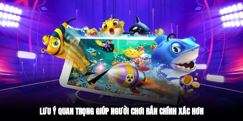 Lưu ý quan trọng giúp người chơi bắn chính xác hơn