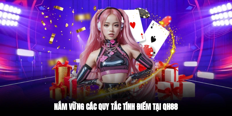 Nắm vững các quy tắc tính điểm tại QH88