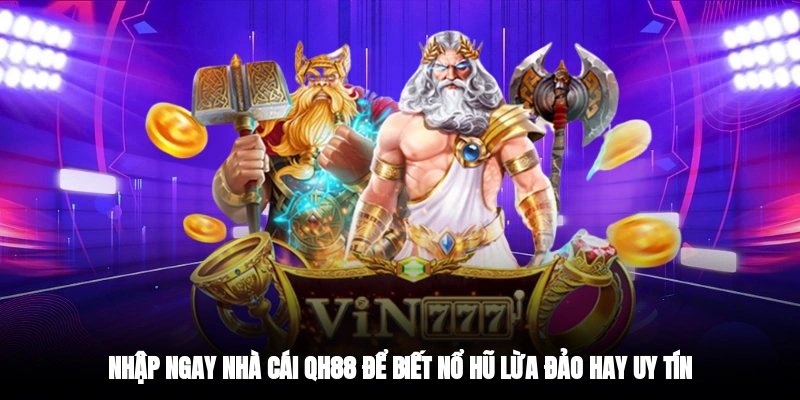 Nhập ngay nhà cái qh88 để biết nổ hũ lừa đảo hay uy tín