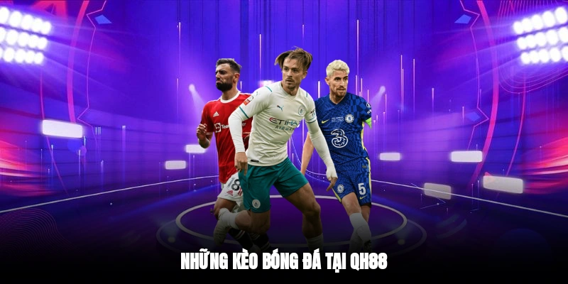 Những kèo bóng đá tại QH88