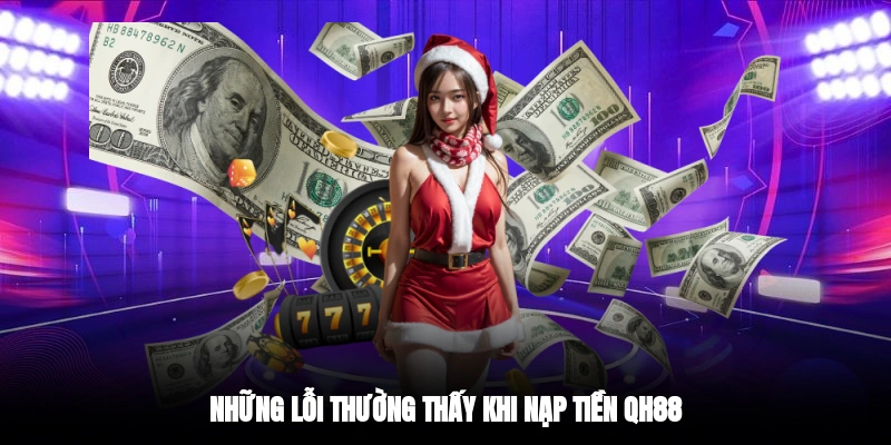 Những lỗi thường thấy khi nạp tiền QH88
