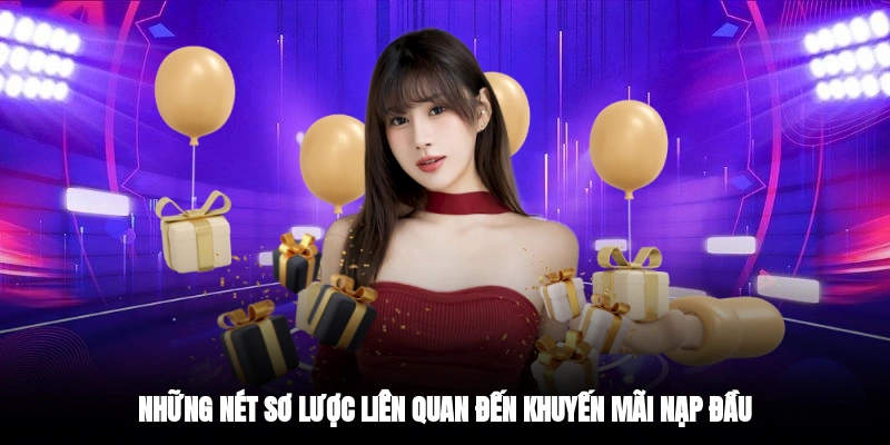 Những nét sơ lược liên quan đến khuyến mãi nạp đầu