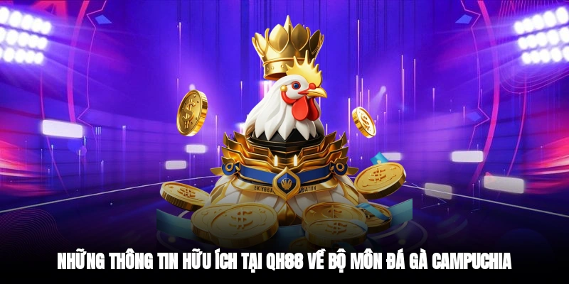 Những thông tin hữu ích tại QH88 về bộ môn đá gà Campuchia