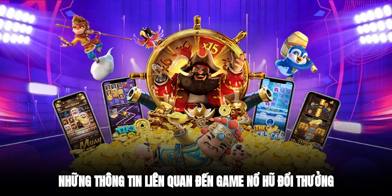 Những thông tin liên quan đến game nổ hũ đổi thưởng