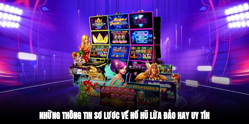 Những thông tin sơ lươc về nổ hũ lừa đảo hay uy tín