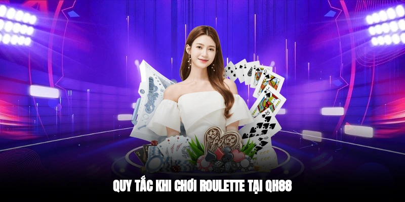 Quy tắc khi chơi roulette tại QH88
