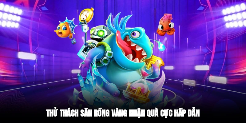 Thử thách săn rồng vàng nhận quà cực hấp dẫn