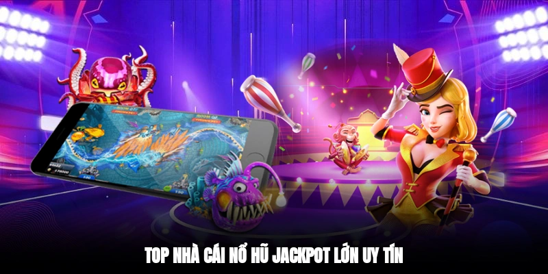 Top nhà cái nổ hũ jackpot lớn uy tín
