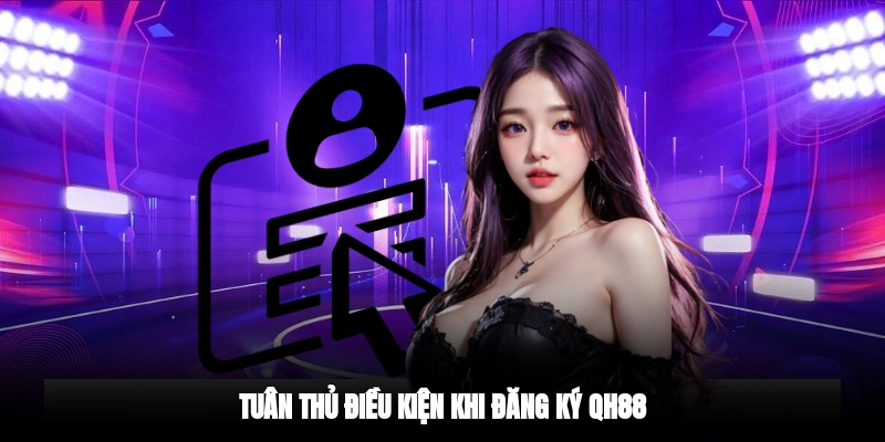 Tuân thủ điều kiện khi đăng ký QH88