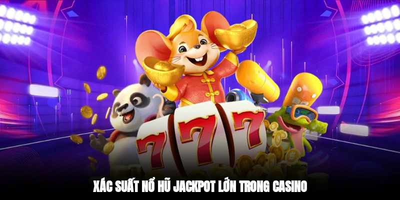 Xác suất nổ hũ jackpot lớn trong casino